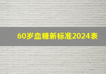 60岁血糖新标准2024表