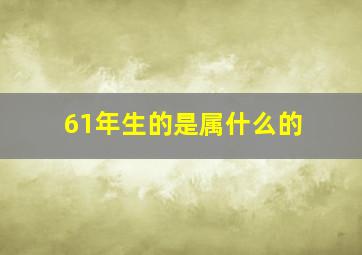 61年生的是属什么的