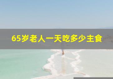 65岁老人一天吃多少主食