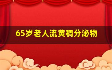 65岁老人流黄稠分泌物