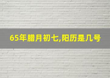 65年腊月初七,阳历是几号