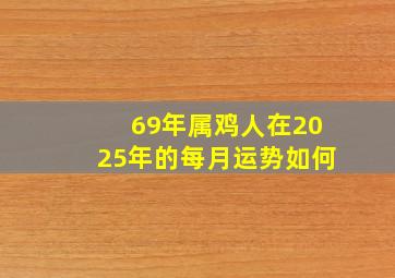 69年属鸡人在2025年的每月运势如何