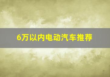 6万以内电动汽车推荐