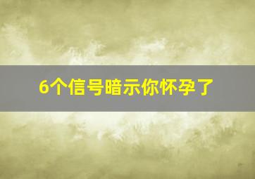 6个信号暗示你怀孕了