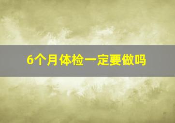 6个月体检一定要做吗