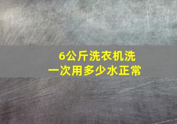 6公斤洗衣机洗一次用多少水正常