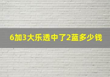 6加3大乐透中了2蓝多少钱