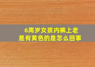 6周岁女孩内裤上老是有黄色的是怎么回事