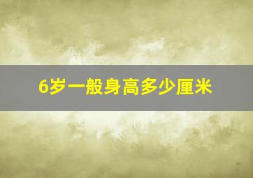 6岁一般身高多少厘米