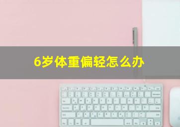 6岁体重偏轻怎么办