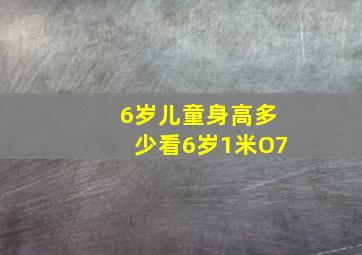 6岁儿童身高多少看6岁1米O7