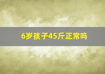 6岁孩子45斤正常吗