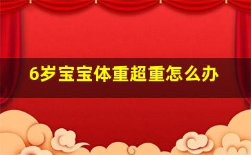 6岁宝宝体重超重怎么办