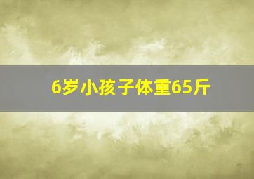 6岁小孩子体重65斤