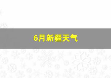 6月新疆天气