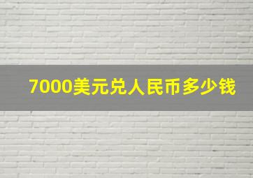 7000美元兑人民币多少钱