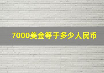 7000美金等于多少人民币