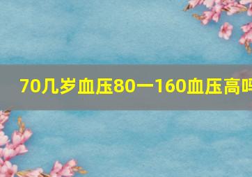 70几岁血压80一160血压高吗