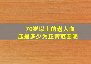 70岁以上的老人血压是多少为正常范围呢