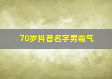 70岁抖音名字男霸气