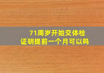 71周岁开始交体检证明提前一个月可以吗