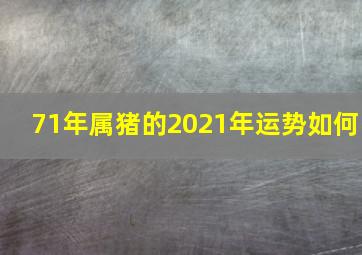 71年属猪的2021年运势如何