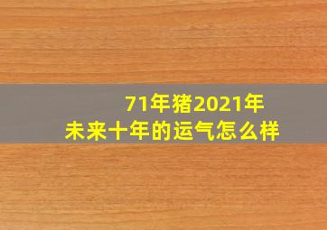 71年猪2021年未来十年的运气怎么样