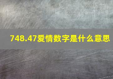 748.47爱情数字是什么意思