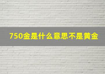 750金是什么意思不是黄金