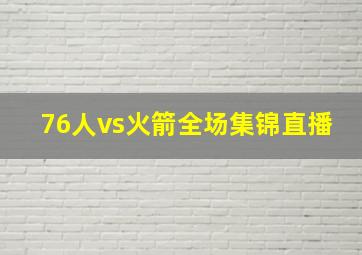 76人vs火箭全场集锦直播