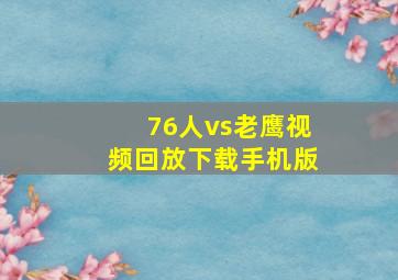 76人vs老鹰视频回放下载手机版