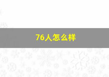 76人怎么样