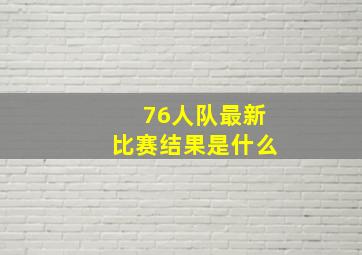 76人队最新比赛结果是什么