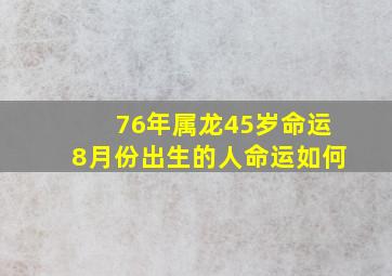 76年属龙45岁命运8月份出生的人命运如何