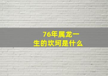 76年属龙一生的坎坷是什么