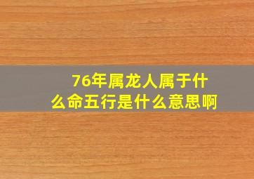 76年属龙人属于什么命五行是什么意思啊