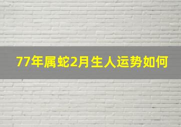 77年属蛇2月生人运势如何