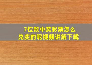 7位数中奖彩票怎么兑奖的呢视频讲解下载