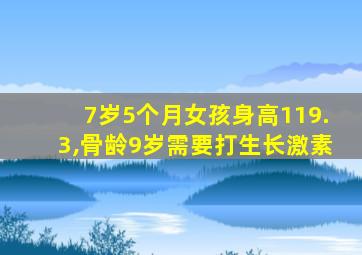 7岁5个月女孩身高119.3,骨龄9岁需要打生长激素