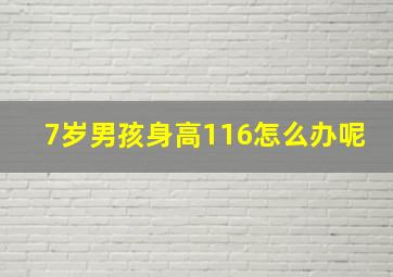 7岁男孩身高116怎么办呢