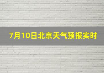 7月10日北京天气预报实时