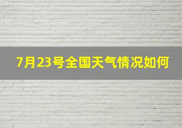 7月23号全国天气情况如何