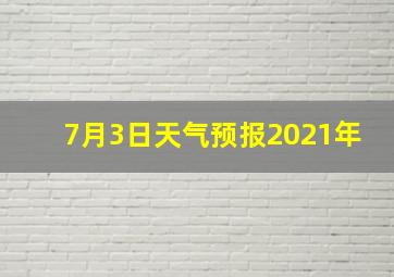 7月3日天气预报2021年