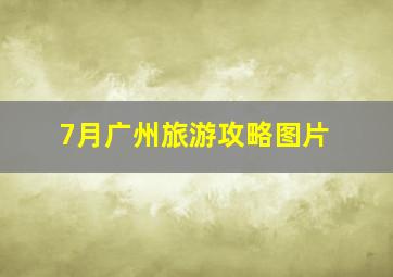 7月广州旅游攻略图片