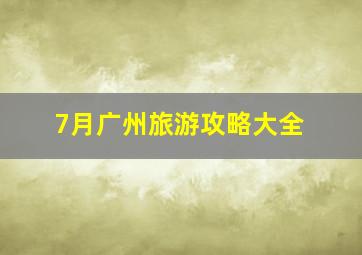 7月广州旅游攻略大全