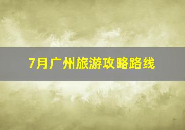 7月广州旅游攻略路线