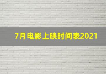 7月电影上映时间表2021