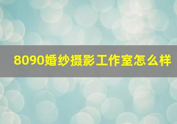 8090婚纱摄影工作室怎么样