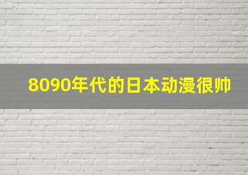 8090年代的日本动漫很帅