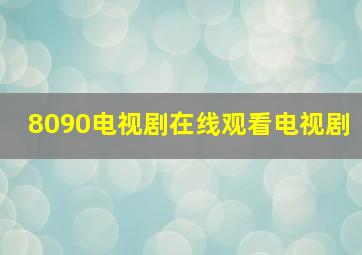 8090电视剧在线观看电视剧